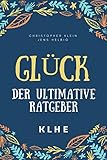 Glück - der ultimative Ratgeber: Wie Du mit geheimen Methoden gesund und glücklich werden, Glaubenssätze und Schatten transformieren, Dein Selbstbewusstsein stärken und Deine Ziele erreichen kannst! by Christopher Klein, Jens Helbig