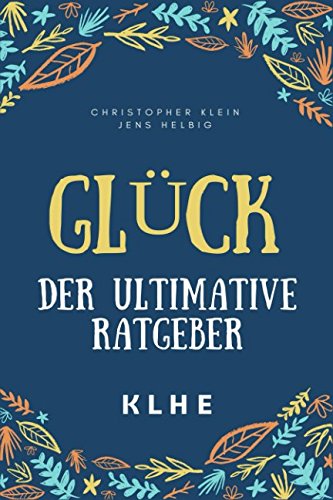 Glück - der ultimative Ratgeber: Wie Du mit geheimen Methoden gesund und glücklich werden, Glaubenssätze und Schatten transformieren, Dein Selbstbewusstsein stärken und Deine Ziele erreichen kannst!