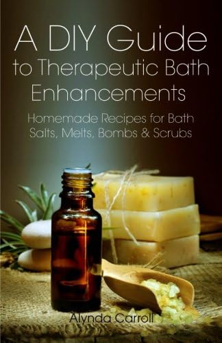 A DIY Guide to Therapeutic Bath Enhancements: Homemade Recipes for Bath Salts, Melts, Bombs & Scrubs (The Art of the Bath Book 2)