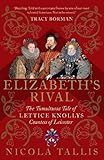 Elizabeth's Rival: The Tumultuous Tale of Lettice Knollys, Countess of Leicester (English Edition) by 