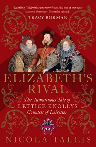 Elizabeth's Rival: The Tumultuous Tale of Lettice Knollys, Countess of Leicester (English Edition)