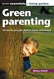 Image de Green Parenting: The Best for You, Your Children and the Environment (Green Essentials - Living Guides)