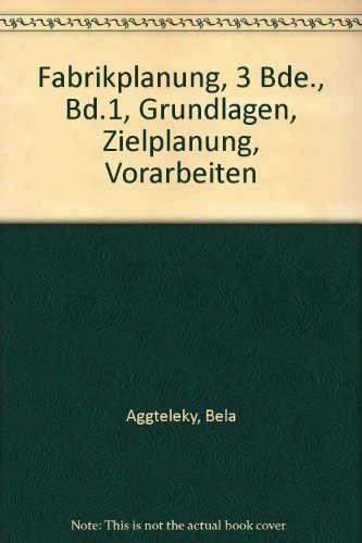 Fabrikplanung, 3 Bde., Bd.1, Grundlagen, Zielplanung, Vorarbeiten
