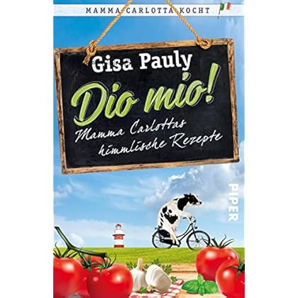 Dio Mio!: Mamma Carlottas himmlische Rezepte