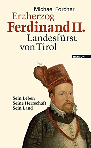 Download Erzherzog Ferdinand II. Landesfürst von Tirol. Sein Leben. Seine Herrschaft. Sein Land Download Erzherzog Ferdinand II. Landesfürst von Tirol. Sein Leben. Seine Herrschaft. Sein Land