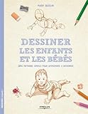 Dessiner les enfants et les bébés : Une méthode simple pour apprendre à dessiner