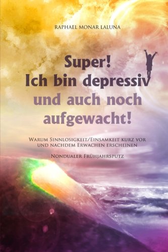 die Super! Ich bin depressiv!: Und auch noch aufgewacht! (Nondualer
Frühjahrsputz) Raphael Monar Laluna Ebook Download