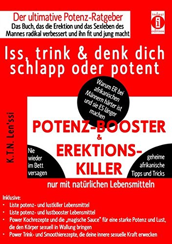 POTENZ-BOOSTER & EREKTIONS-KILLER - Iss, trink & denk dich schlapp oder potent: Der ultimative Potenz-Ratgeber - Das Buch, das die Erektion und das ... radikal verbessert und ihn fit und jung macht