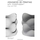 Advanced 3D Printing with Grasshopper®: Clay and FDM