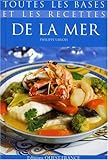 Toutes les bases et les recettes de la mer : Choisir, préparer, savourer