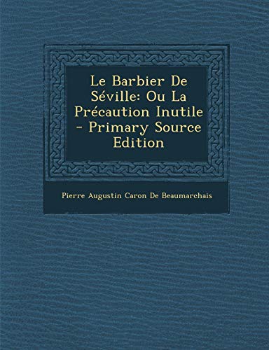 Le Barbier de Seville: Ou La Precaution Inutile - Primary Source Edition
