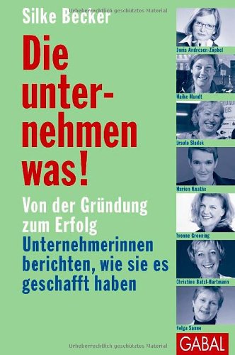 Die unternehmen was!: Von der Gründung zum Erfolg - Unternehmerinnen berichten, wie sie es geschafft haben