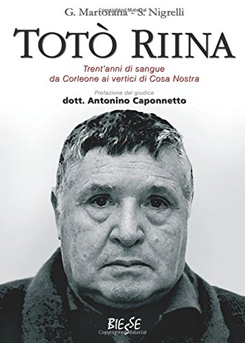 Totò Riina. Trent'anni di sangue da Corleone ai vertici di Cosa nostra.