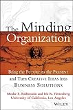 The Minding Organization: Bring the Future to the Present and Turn Creative Ideas into Business Solutions by 
