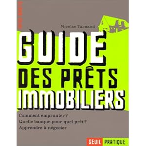 Le guide des prêts immobiliers. Comment emprunter ? Quelle banque pour quel prêt ? Apprendre à négocier