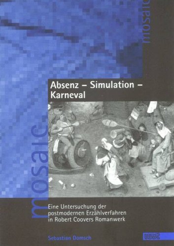 Absenz - Simulation - Karneval: Eine Untersuchung der postmodernen Erzählverfahren in Robert Coovers gesamtem Romanwerk (Mosaic. Studien und Texte zur amerikanischen Kultur und Geschichte)