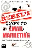 The Rebel's Guide To Email Marketing: Grow Your List, Break the Rules, and Win (Que Biz-tech) by Jason Falls, D. J. Waldow