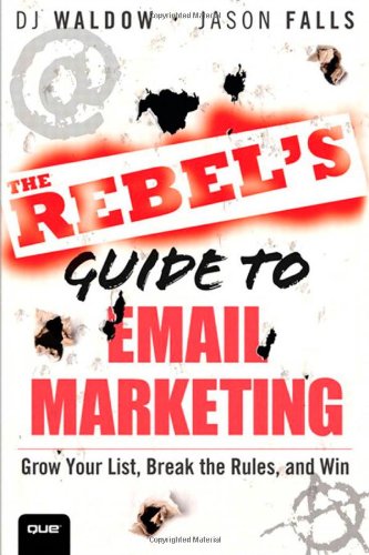 The Rebel's Guide To Email Marketing: Grow Your List, Break the Rules, and Win (Que Biz-tech)