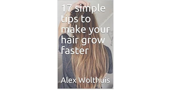 17 Simple Tips To Make Your Hair Grow Faster Ebook Alex Wolthuis
