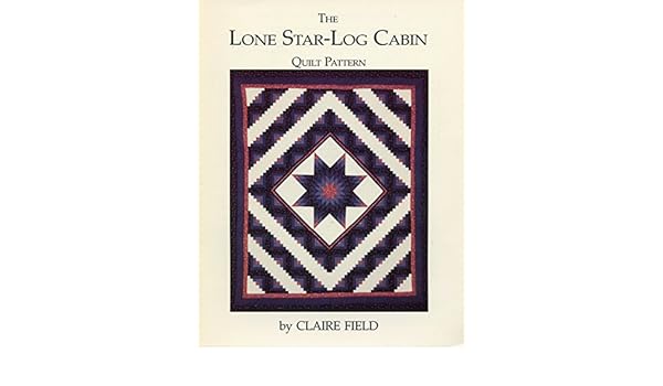 The Lone Star Log Cabin Quilt Pattern Amazon Co Uk Claire Field