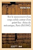 Image de Sur le mouvement d'un corps solide autour d'un point fixe : thèse de mécanique: présentée à la Faculté des sciences de Paris