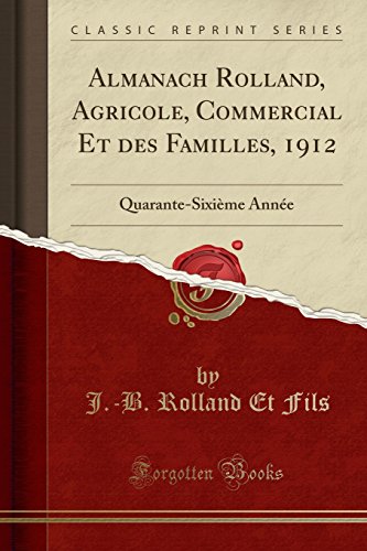 Almanach Rolland, Agricole, Commercial Et Des Familles, 1912: Quarante-Sixieme Annee (Classic Reprint)