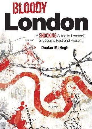 Bloody London: A Shocking Guide to London's Gruesome Past and Present: Shocking Tales from London’s Gruesome Past and Present