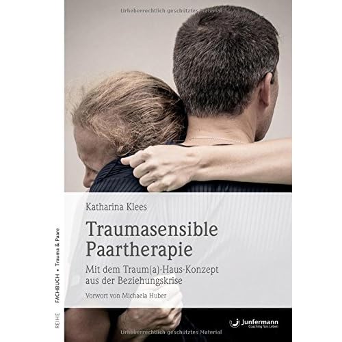 Traumasensible Paartherapie: Mit dem Traum(a)-Haus-Konzept aus der Beziehungskrise