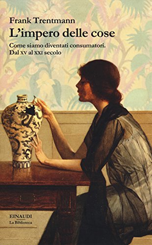 L'impero delle cose. Come siamo diventati consumatori. Dal XV al XXI secolo libro