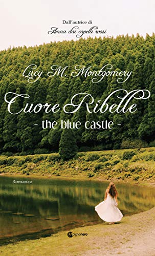 Lucy Maud Montgomery - The Blue Castle - Cuore Ribelle (2018)
