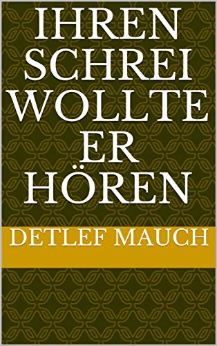 Ihren Schrei wollte er hören (Protokolle nach wahren Begebenheiten 2)