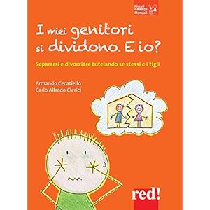 I miei genitori si dividono. E io?: Separarsi e divorziare tutelando se stessi e i fi