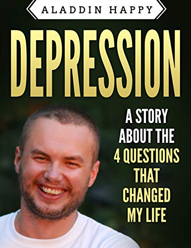 Depression: A story about the 4 questions that changed my life (anti depression, what causes depress