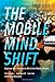 The Mobile Mind Shift: Engineer Your Business to Win in the Mobile Moment by 