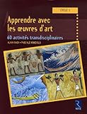 Apprendre avec les oeuvres d'art : 60 activités transdisciplinaires cycle 3