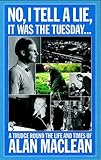 Image de No, I Tell a Lie, It Was the Tuesday: A Trudge Round the Life and Times of Alan Maclean