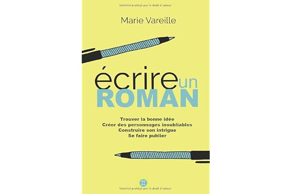 Ecrire un roman: Comment devenir écrivain, écrire un livre et le faire publier