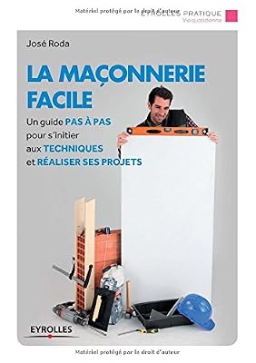 La maçonnerie facile : Un guide pas à pas pour s'initier aux techniques et réaliser ses projets