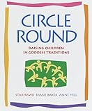 Circle Round: Raising Children in Goddess Traditions Circle Round: Raising Children in Goddess Traditions
