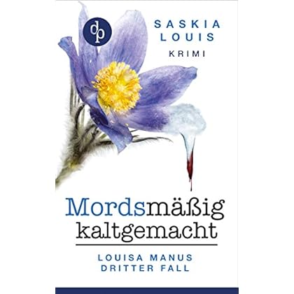 Mordsmäßig kaltgemacht Louisa Manus dritter Fall Mordsmäßig kaltgemacht Louisa Manus dritter Fall