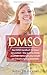 Produktbild DMSO: Das DMSO Handbuch für Deine Gesundheit – Wie auch Du DMSO anwenden kannst um eine Vielzahl von Erkrankungen zu behandeln