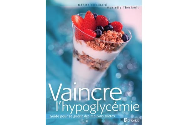 Vaincre l'hypoglycémie : Guide pour se guérir des mauvais sucres
