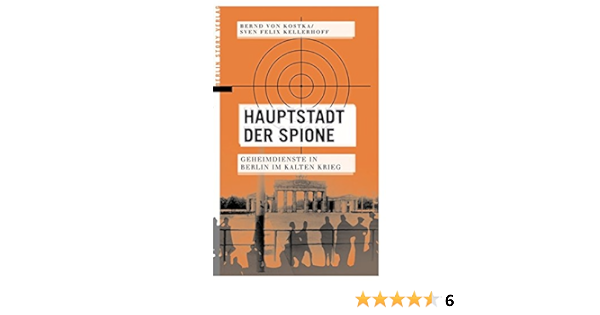 Hauptstadt Der Spione Geheimdienste In Berlin Im Kalten Krieg Amazon De Bernd Von Kostka Sven Felix Kellerhoff Bucher