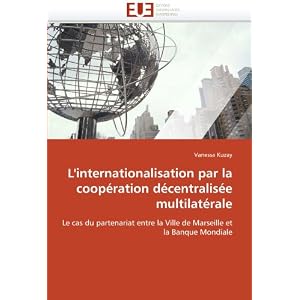 L'internationalisation par la cooperation decentralisee multilaterale: Le cas du partenariat entre la Ville de Marseille et la Banque Mondiale