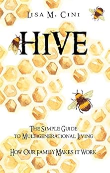 Hive: The Simple Guide to Multigenerational Living: How our Family makes it Work