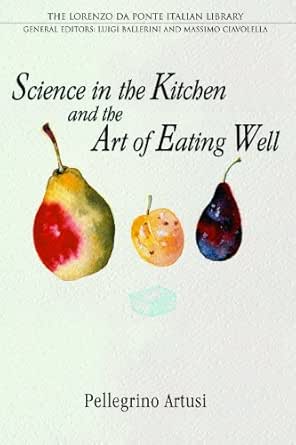 Science In The Kitchen And The Art Of Eating Well Lorenzo Da Ponte Italian Library Ebook Artusi Pellegrino Ballerini Luigi Baca Murtha Amazon Co Uk Kindle Store