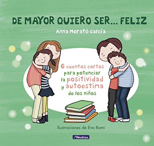 De mayor quiero ser feliz: 6 cuentos para potenciar la positividad y autoestima de los niños (Emociones, valores y há