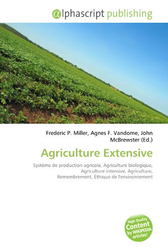 Agriculture Extensive: Système de production agricole, Agriculture biologique, Agriculture intensive, Agriculture, Remembrement, Éthique de l'environnement francais Agriculture Extensive: Système de production agricole, Agriculture biologique, Agriculture intensive, Agriculture, Remembrement, Éthique de l'environnement francais