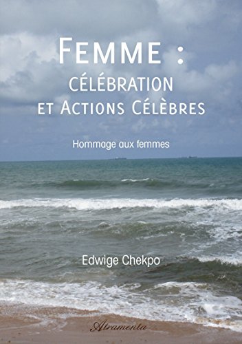Download FEMME : Célébration et Actions Célèbres: Hommage aux femmes