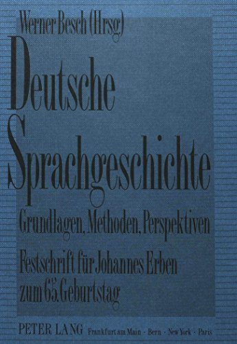 Deutsche Sprachgeschichte-Grundlagen, Methoden, Perspektiven: Festschrift für Johannes Erben zum 65. Geburtstag (12.1.1990)